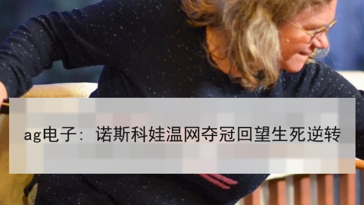 ag电子: 诺斯科娃温网夺冠回望生死逆转